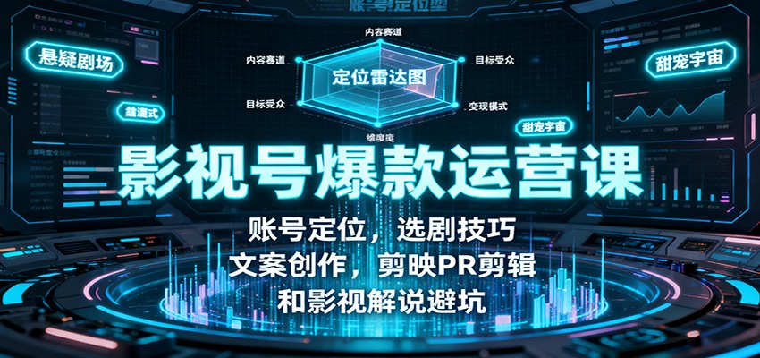 影视号爆款运营课:账号定位,选剧技巧,文案创作,剪映PR剪辑和影视解说避坑-鼎誉项目网