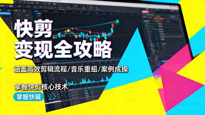 快剪变现全攻略：涵盖高效剪辑流程/音乐重组/案例实操，掌握快剪核心技术-鼎誉项目网