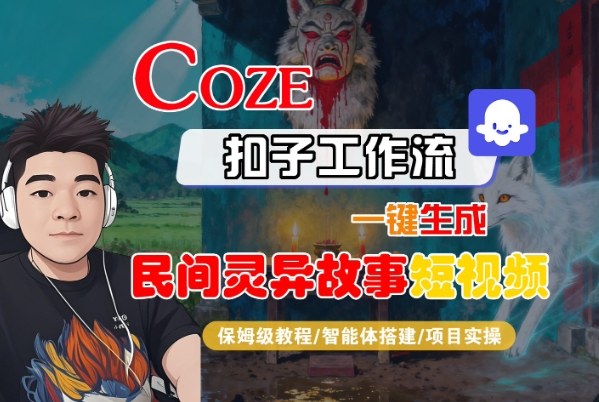 Coze扣子智能体工作流一键生成“民间灵异故事“短视频，全流程保姆级教学-鼎誉项目网