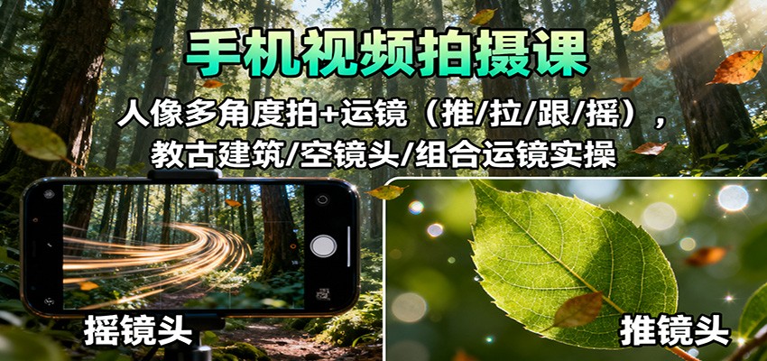 手机视频拍摄课:人像多角度拍+运镜(推/拉/跟/摇),古建筑/空镜头/组合运镜实操-鼎誉项目网