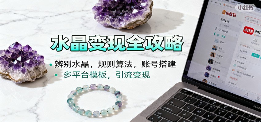 水晶小红书起号课：辨别水晶，规则算法，账号搭建，多平台模板，引流变现-鼎誉项目网