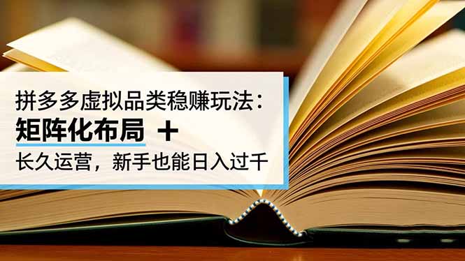 拼多多虚拟品类稳赚玩法：矩阵化布局 + 长久运营，新手也能日入过千-鼎誉项目网