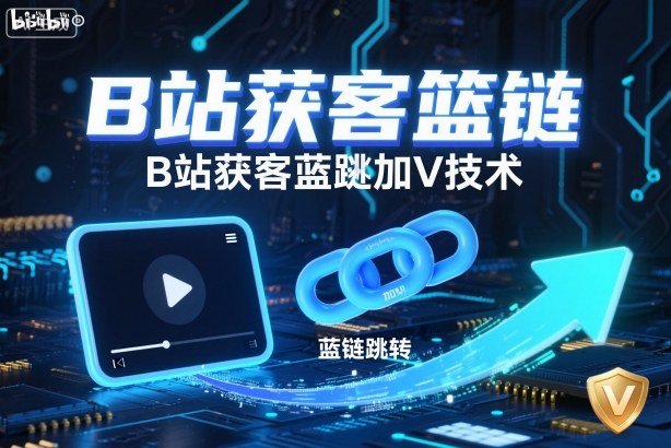 B站获客篮链跳转加V技术，B站获客蓝链跳转技术-鼎誉项目网