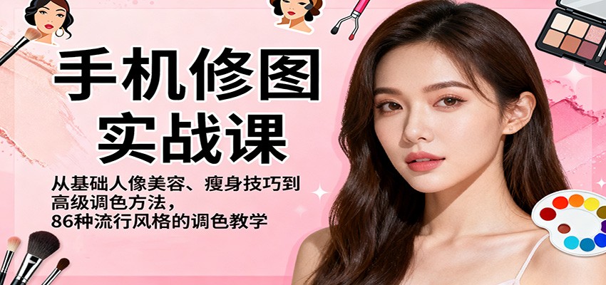 手机修图实战课,从基础人像美容、瘦身技巧到高级调色方法,86种流行风格的调色教学-鼎誉项目网