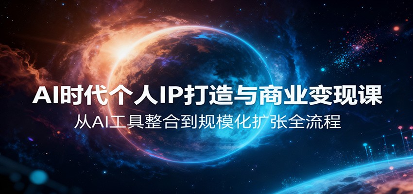 AI时代个人IP打造与商业变现课,从AI工具整合到规模化扩张全流程-鼎誉项目网