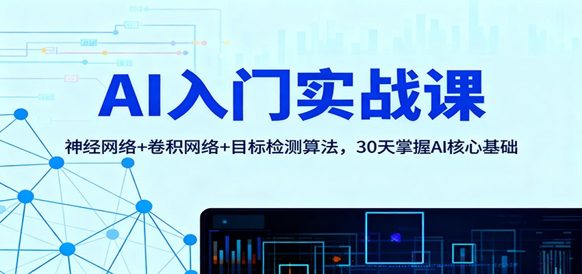 AI入门实战课:神经网络+卷积网络+目标检测算法,30天掌握AI核心基础-鼎誉项目网
