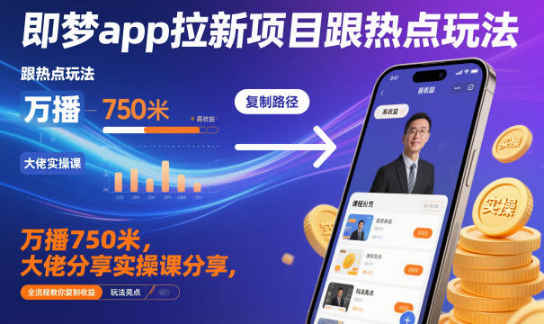 即梦app拉新项目跟热点玩法，万播750米，大佬分享实操课分享，全流程教你复制收益-鼎誉项目网
