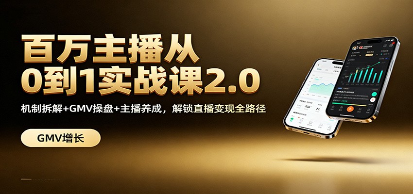 百万主播从0到1实战课2.0:机制拆解+GMV操盘+主播养成,解锁直播变现全路径-鼎誉项目网