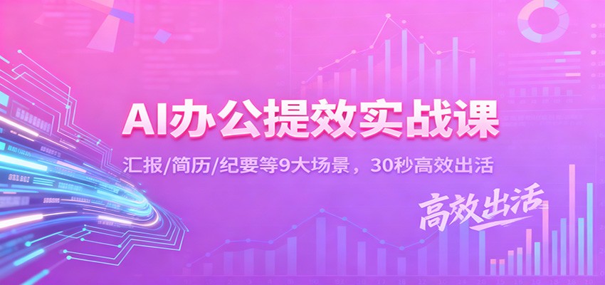 AI办公提效实战课:汇报/简历/纪要等9大场景,30秒高效出活-鼎誉项目网