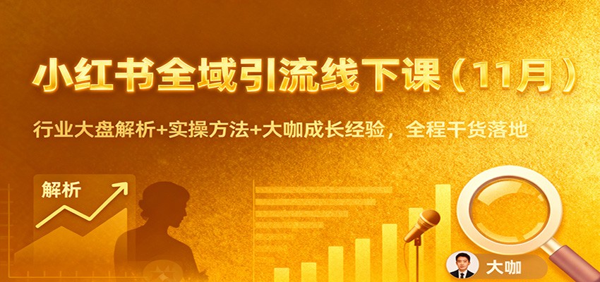 小红书全域引流线下课(11月):行业大盘解析+实操方法+大咖成长经验,全程干货落地-鼎誉项目网