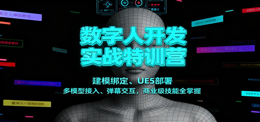 数字人开发实战特训营:建模绑定、UE5部署、多模型接入、弹幕交互,商业级技能全掌握-鼎誉项目网