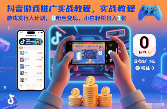抖音游戏推广实战教程，游戏发行人计划，0粉丝变现，小白轻松日入3张-鼎誉项目网
