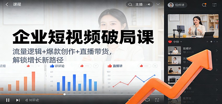 企业短视频破局课:流量逻辑+爆款创作+直播带货,解锁增长新路径-鼎誉项目网