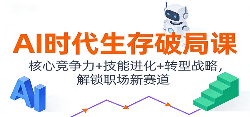 AI时代生存破局课:核心竞争力+技能进化+转型战略,解锁职场新赛道-鼎誉项目网