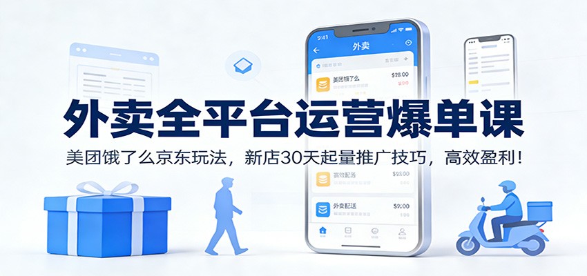 外卖全平台运营爆单课:美团饿了么京东玩法,新店30天起量推广技巧,高效盈利!-鼎誉项目网