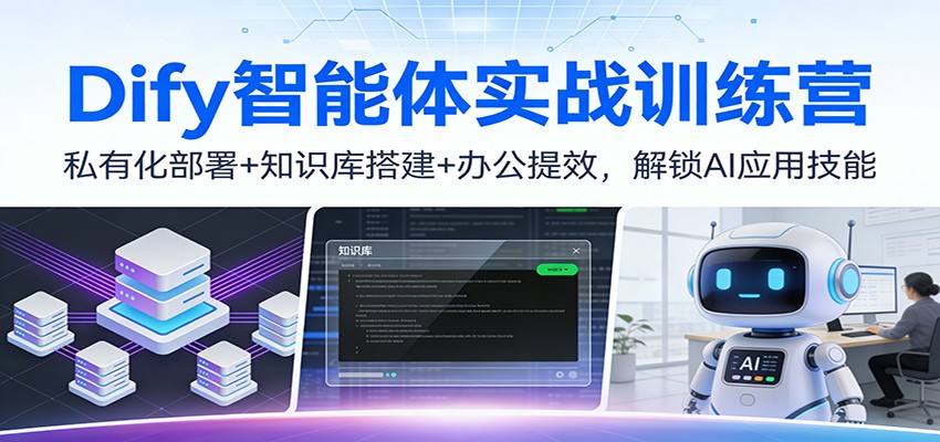 Dify智能体实战训练营:私有化部署+知识库搭建+办公提效,解锁AI应用技能-鼎誉项目网