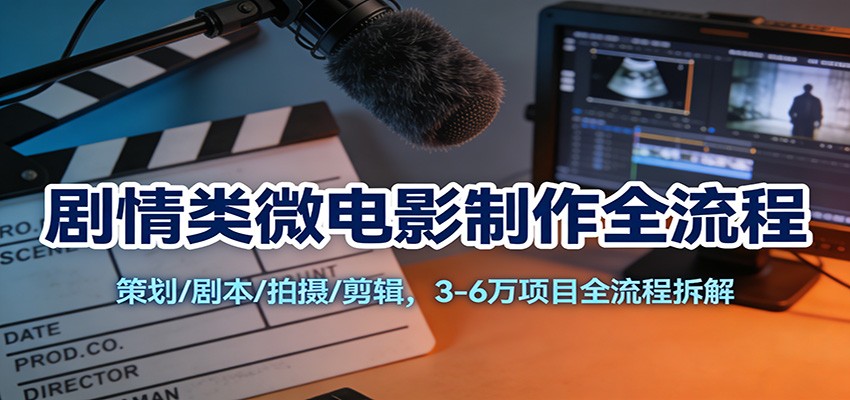 剧情类微电影制作全流程:策划/剧本/拍摄/剪辑,3-6万项目全流程拆解-鼎誉项目网