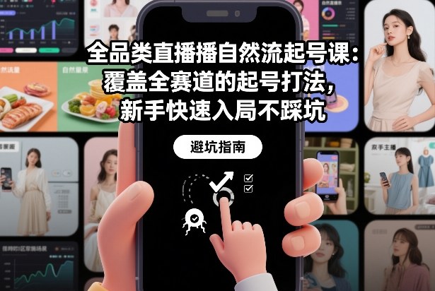 全品类直播自然流起号课：覆盖全赛道的起号打法，新手快速入局不踩坑-鼎誉项目网