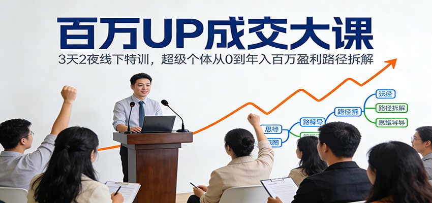 百万UP成交大课:3天2夜线下特训,超级个体从0到年入百万盈利路径拆解-鼎誉项目网