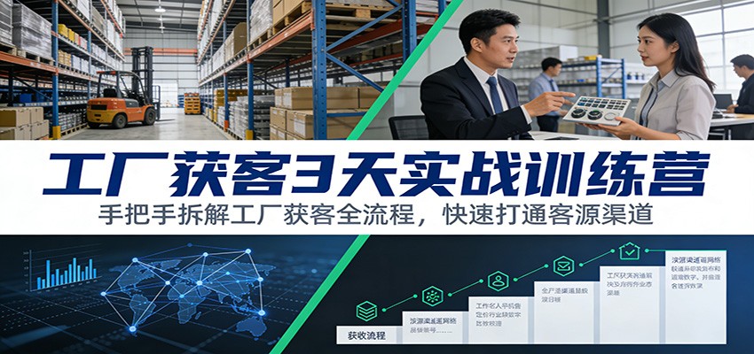 工厂获客3天实战训练营：手把手拆解工厂获客全流程，快速打通客源渠道-鼎誉项目网