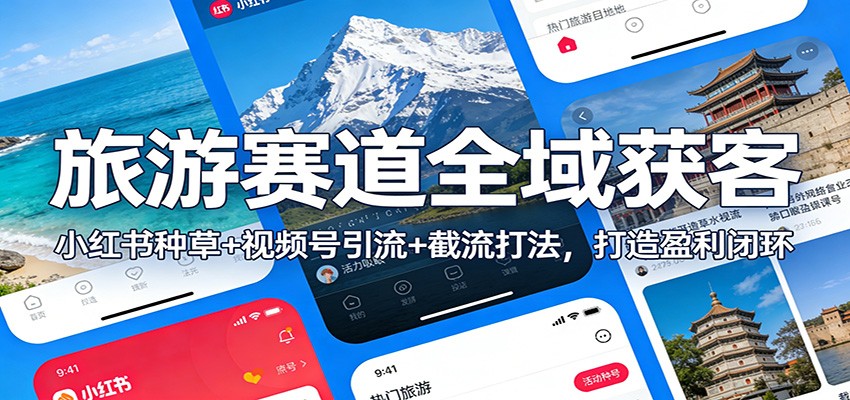 旅游赛道全域获客：小红书种草+视频号引流+截流打法，打造盈利闭环-鼎誉项目网