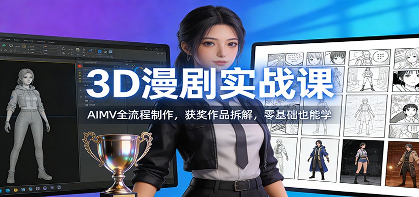 3D漫剧实战课：AIMV全流程制作，获奖作品拆解，零基础也能学-鼎誉项目网