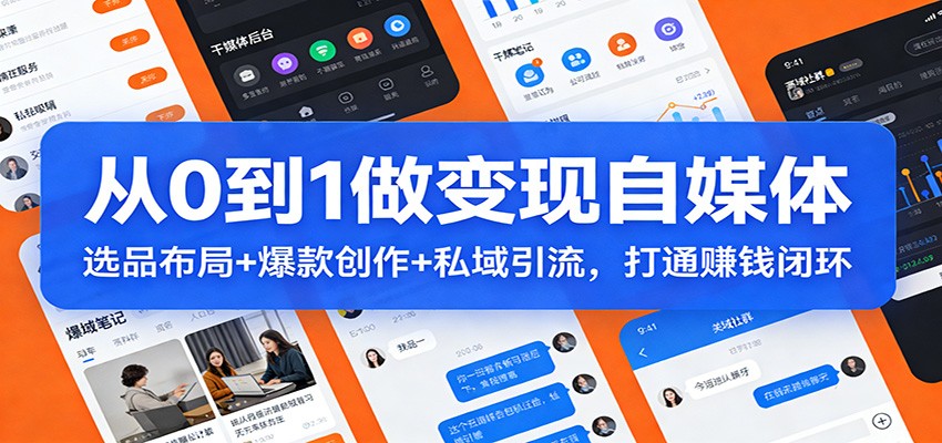 从0到1做变现自媒体:选品布局+ 爆款创作+私域引流,打通赚钱闭环-鼎誉项目网