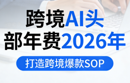 跨境AI头部年费2026年，打造跨境爆款SOP-鼎誉项目网