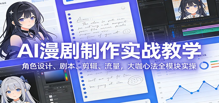 AI 漫剧制作实战教学:角色设计、剧本、剪辑、流量,大咖心法全模块实操-鼎誉项目网