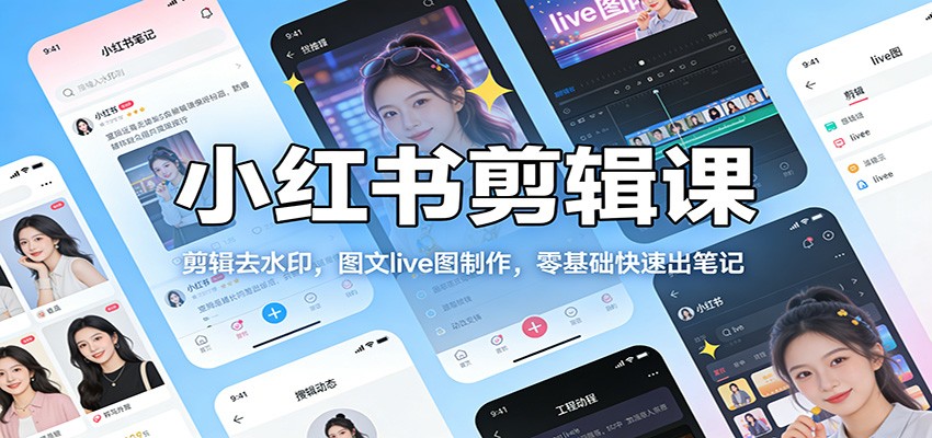 小红书剪辑课:剪辑去水印,图文live图制作,零基础快速出笔记-鼎誉项目网