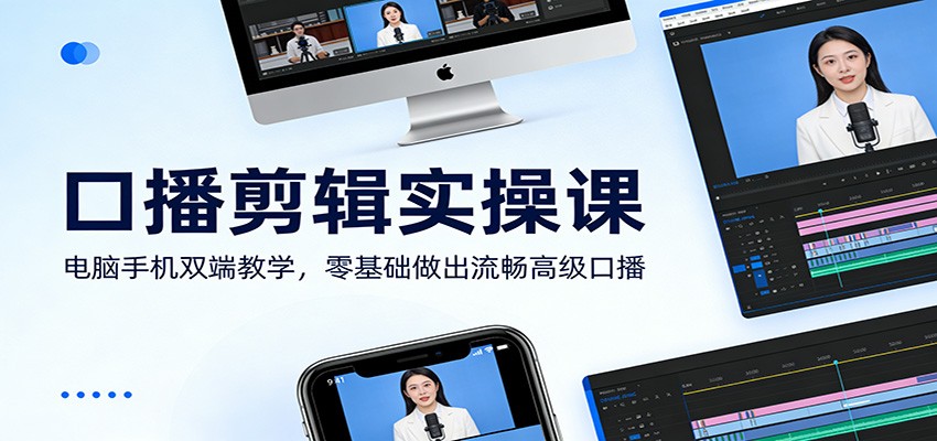 口播剪辑实操课：电脑手机双端教学，零基础做出流畅高级口播-鼎誉项目网