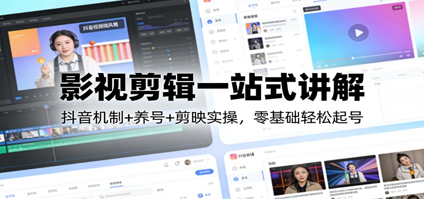 影视剪辑一站式讲解:抖音机制+养号+剪映实操,零基础轻松起号-鼎誉项目网