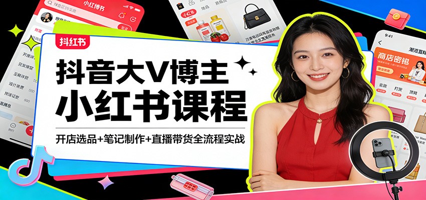 抖音大V博主小红书课程：开店选品+笔记制作+直播带货全流程实战-鼎誉项目网