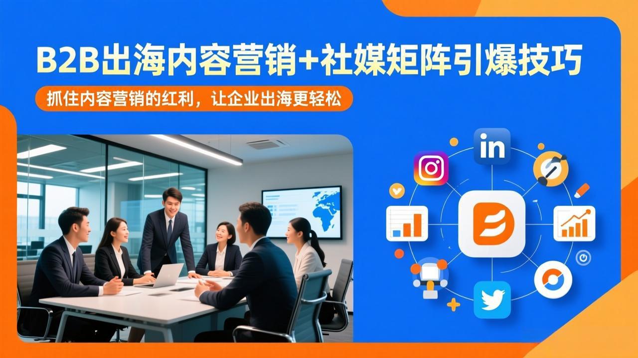 B2B出海内容营销+社媒矩阵引爆技巧：抓住内容营销的红利，让企业出海更轻松-鼎誉项目网