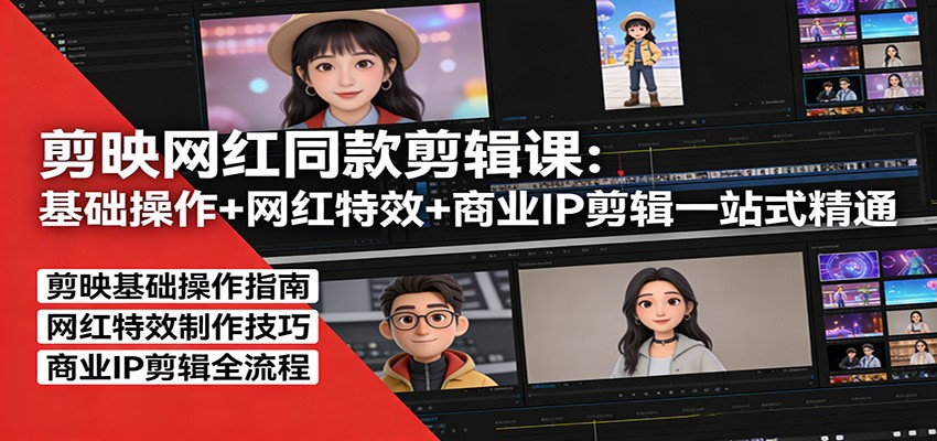 剪映网红同款剪辑：基础操作+网红特效+商业IP剪辑一站式精通-鼎誉项目网