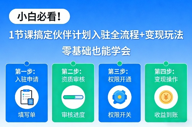 小白必看！1节课搞定伙伴计划入驻全流程+变现玩法，零基础也能学会-鼎誉项目网