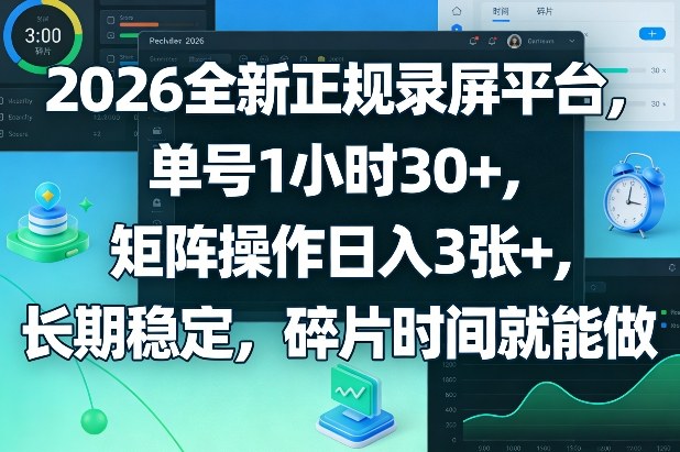 2026全新正规录屏平台，单号1小时30+，矩阵操作日入3张+，长期稳定，碎片时间就能做【揭秘】-鼎誉项目网