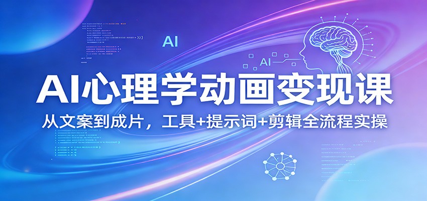 AI心理学动画变现课:从文案到成片,工具+提示词+剪辑全流程实操-鼎誉项目网