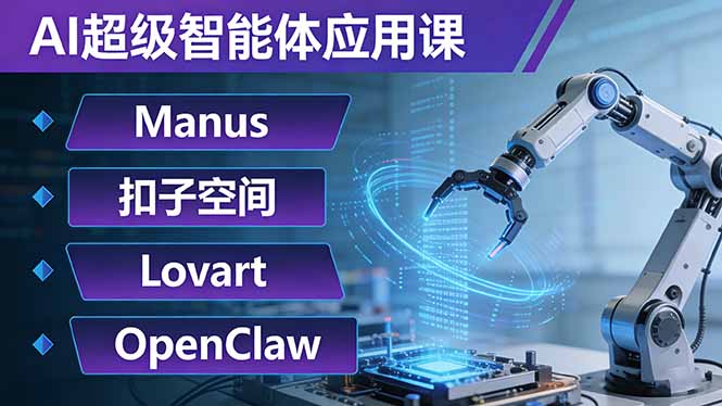 AI超级智能体应用课：Manus+扣子空间+Lovart+OpenClaw，用AI智能体实现自动化复杂任务-鼎誉项目网
