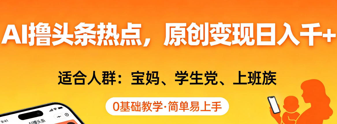 AI撸头条热点，原创变现日入1k+，适合人群:宝妈、学生党、上班族，0基础教学，简单易上手【揭秘】-鼎誉项目网