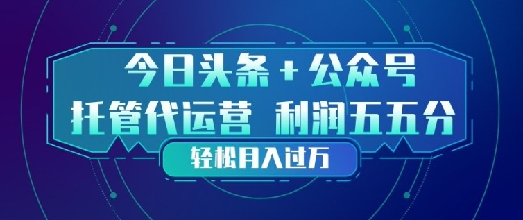 今日头条+公众号双重代运营模式，每天花费十分钟发布，单日稳定变现3张+【揭秘】-鼎誉项目网