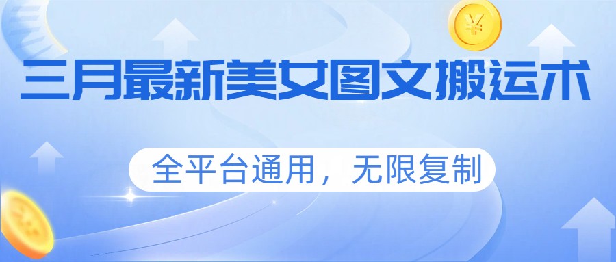 三月最新美女图文搬运术，全平台通用，无限复制-鼎誉项目网