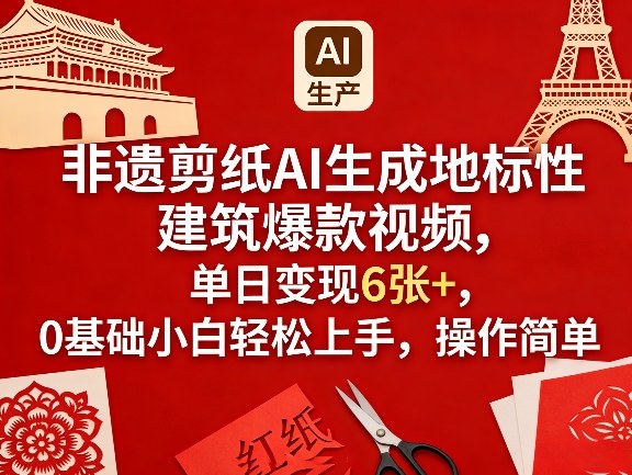 非遗剪纸AI生成地标性建筑爆款视频，单日变现6张+，0基础小白轻松上手，操作简单-鼎誉项目网