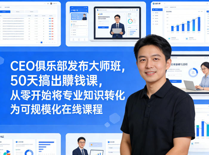 CEO俱乐部发布大师班，50天搞出賺钱课，从零开始将专业知识转化为可规模化在线课程-鼎誉项目网