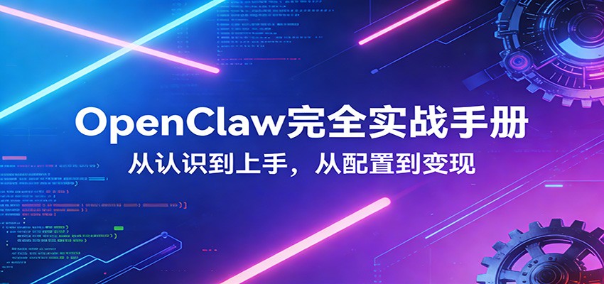 OpenClaw完全实战宝典：零基础上手，深度配置，商业变现-鼎誉项目网