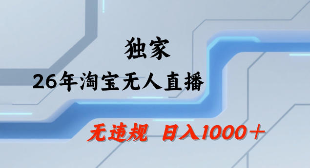 26年最新淘宝无人直播，24小时自动直播，不违规不封号，直播25小时卖17W，可批量矩阵【揭秘】-鼎誉项目网