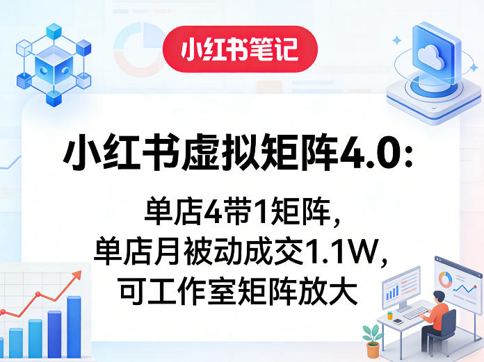 小红书虚拟矩阵4.0：单店4带1矩阵，单店月被动成交1.1W，可工作室矩阵放大-鼎誉项目网