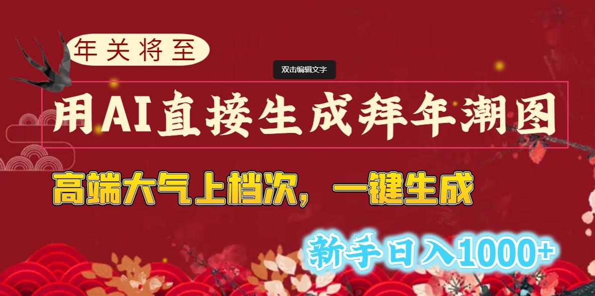 (8630期)年关将至,用AI直接生成拜年潮图,高端大气上档次 一键生成,新手日入1000+-鼎誉项目网