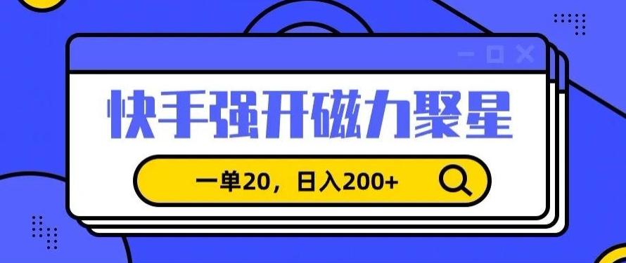 信息差赚钱项目，快手强开磁力聚星，一单20，日入200+【揭秘】-鼎誉项目网