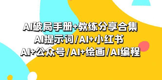 (9351期)AI破局手册+教练分享合集：AI提示词/AI+小红书 /AI+公众号/AI+绘画/AI编程-鼎誉项目网